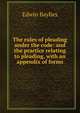 The rules of pleading under the code: and the practice relating to pleading, with an appendix of forms, Baylies, Edwin, 1840-1925 