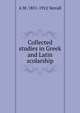 Collected studies in Greek and Latin scolarship, A W. 1851-1912 Verrall 
