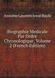 Biographie Medicale Par Ordre Chronologique, Volume 2 (French Edition), Antoine Laurent Jesse Bayle 