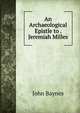 An Archaeological Epistle to . Jeremiah Milles, John Baynes 