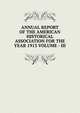 ANNUAL REPORT OF THE AMERICAN HISTORICAL ASSOCIATION FOR THE YEAR 1913 VOLUME - III, 