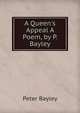 A Queen's Appeal A Poem, by P. Bayley, Peter Bayley 