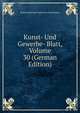 Kunst- Und Gewerbe- Blatt, Volume 30 (German Edition), Polytechnischer Verein Fur Das Bayern 