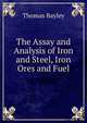 The Assay and Analysis of Iron and Steel, Iron Ores and Fuel, Thomas Bayley 