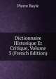 Dictionnaire Historique Et Critique, Volume 3 (French Edition), Pierre Bayle 