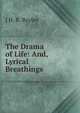 The Drama of Life: And, Lyrical Breathings, J H. R. Bayley 