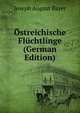 Ostreichische Fluchtlinge (German Edition), Joseph August Bayer 