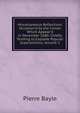 Miscellaneous Reflections Occasion'd by the Comet Which Appear'd in December 1680: Chiefly Tending to Explode Popular Superstitions, Volume 2, Pierre Bayle 