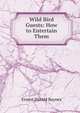 Wild Bird Guests: How to Entertain Them, Ernest Harold Baynes 