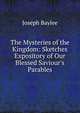 The Mysteries of the Kingdom: Sketches Expository of Our Blessed Saviour's Parables, Joseph Baylee 