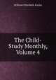 The Child-Study Monthly, Volume 4, William Otterbein Krohn 