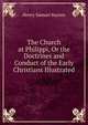 The Church at Philippi, Or the Doctrines and Conduct of the Early Christians Illustrated, Henry Samuel Baynes 
