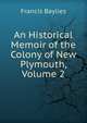 An Historical Memoir of the Colony of New Plymouth, Volume 2, Francis Baylies 