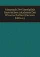 Almanach Der Koeniglich Bayerischen Akademie Der Wissenschaften (German Edition), 