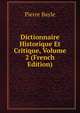 Dictionnaire Historique Et Critique, Volume 2 (French Edition), Pierre Bayle 