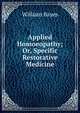 Applied Homoeopathy; Or, Specific Restorative Medicine, William Bayes 
