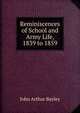Reminiscences of School and Army Life, 1839 to 1859, John Arthur Bayley 