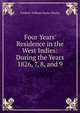 Four Years' Residence in the West Indies: During the Years 1826, 7, 8, and 9, Frederic William Naylor Bayley 