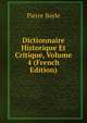 Dictionnaire Historique Et Critique, Volume 4 (French Edition), Pierre Bayle 