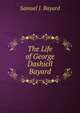 The Life of George Dashiell Bayard, Samuel J. Bayard 