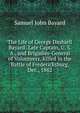 The Life of George Dashiell Bayard: Late Captain, U. S. A., and Brigadier-General of Volunteers, Killed in the Battle of Fredericksburg, Dec., 1862, Samuel John Bayard 