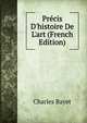 Pr?cis D'histoire De L'art (French Edition), Charles Bayet 