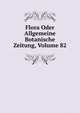 Flora Oder Allgemeine Botanische Zeitung, Volume 82, 