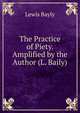 The Practice of Piety. Amplified by the Author (L. Baily)., Lewis Bayly 