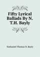 Fifty Lyrical Ballads By N.T.H. Bayly., Nathaniel Thomas H. Bayly 