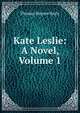 Kate Leslie: A Novel, Volume 1, Thomas Haynes Bayly 
