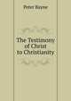 The Testimony of Christ to Christianity, Peter Bayne 