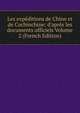 Les exp?ditions de Chine et de Cochinchine: d'apr?s les documents officiels Volume 2 (French Edition), 