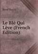 Le Ble Qui Leve (French Edition), Rene Bazin 