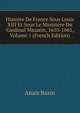 Histoire De France Sous Louis XIII Et Sous Le Ministere Du Cardinal Mazarin, 1610-1661, Volume 1 (French Edition), Anais Bazin 