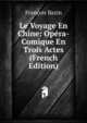 Le Voyage En Chine: Opera-Comique En Trois Actes (French Edition), Francois Bazin 