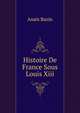 Histoire De France Sous Louis Xiii., Anais Bazin 