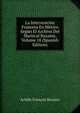 La Intervencion Francesa En Mexico Segun El Archivo Del Mariscal Bazaine, Volume 18 (Spanish Edition), Achille Francois Bazaine 