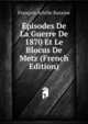 Episodes De La Guerre De 1870 Et Le Blocus De Metz (French Edition), Francois Achille Bazaine 