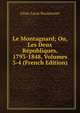 Le Montagnard; Ou, Les Deux Republiques, 1793-1848, Volumes 3-4 (French Edition), Cesar Lecat Bazancourt 