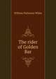 The rider of Golden Bar, William Patterson White 