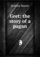 Gret: the story of a pagan, Beatrice Mantle 