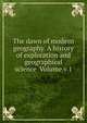 The dawn of modern geography. A history of exploration and geographical science Volume v.1, 