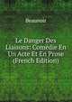 Le Danger Des Liaisons: Comedie En Un Acte Et En Prose (French Edition), Beaunoir 