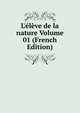 L'?l?ve de la nature Volume 01 (French Edition), 