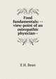 Food fundamentals: --view-point of an osteopathic physician--, E H. Bean 