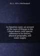 An Egyptian oasis; an account of the oasis of Kharga in the Libyan desert, with special reference to its history, physical geography, and water-supply, H J. L. 1874-1944 Beadnell 