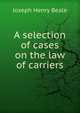 A selection of cases on the law of carriers, Beale, Joseph Henry, 1861-1943 