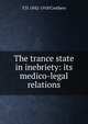 The trance state in inebriety: its medico-legal relations, T D. 1842-1918 Crothers 