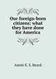 Our foreign-born citizens: what they have done for America, Annie E. S. Beard 