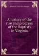 A history of the rise and progress of the Baptists in Virginia, Robert B. 1769-1831 Semple 